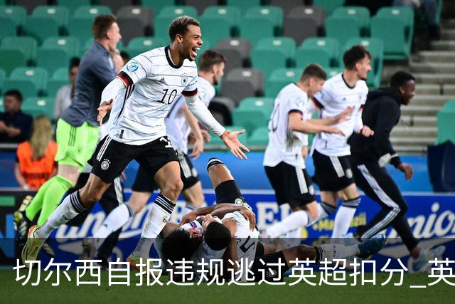 切尔西自报违规逃过英超扣分 英足总解释为何免重磅处罚