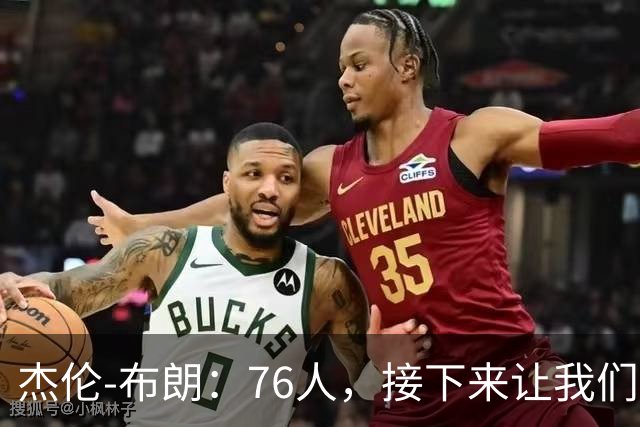 杰伦-布朗：76人，接下来让我们从跳球开始，我现在无比渴望胜利